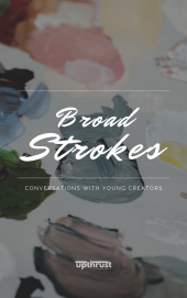 Broad Strokes: Conversations with Young Creators